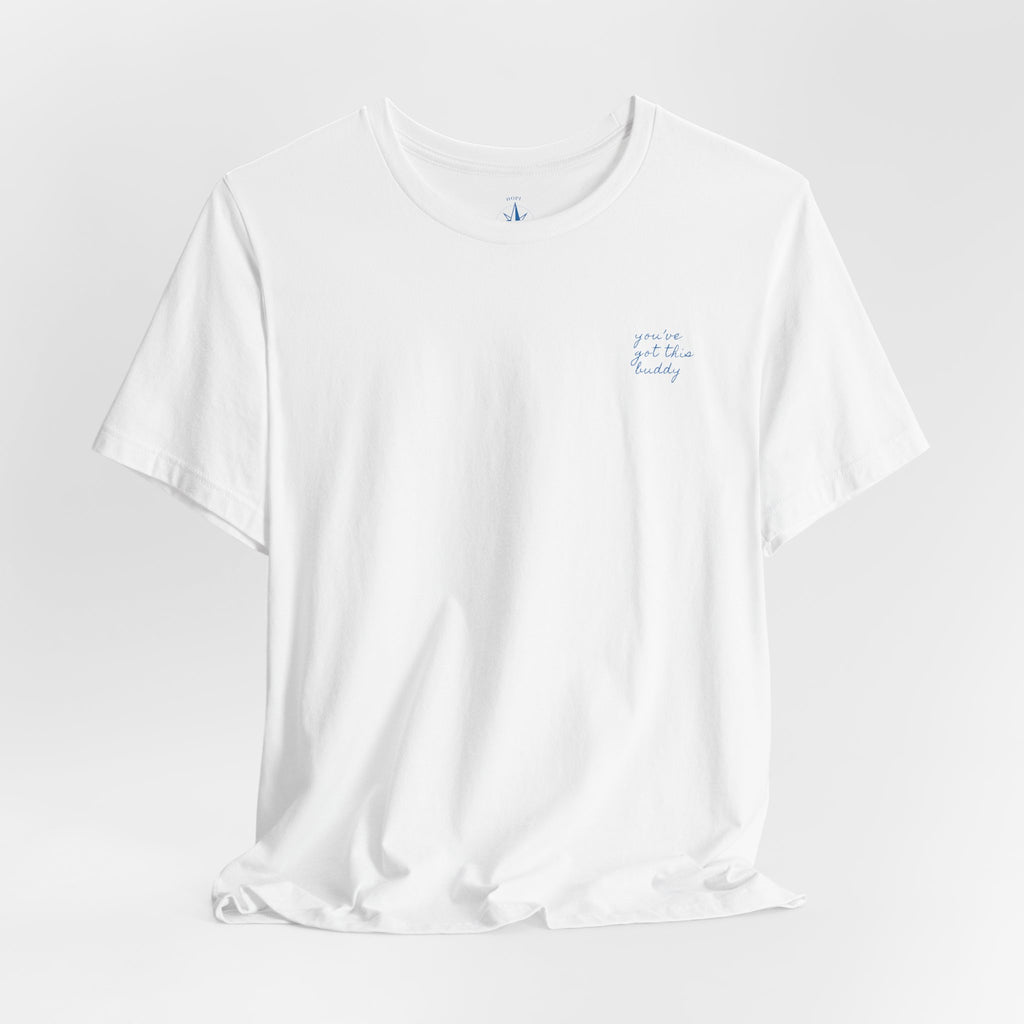 the you've got this buddy tee
